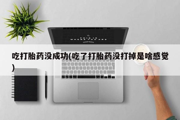 卖打胎药的医生微信号吃打胎药没成功(吃了打胎药没打掉是啥感觉)