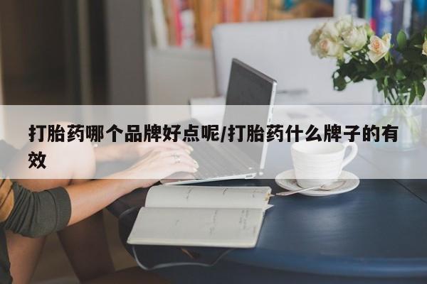 卖打胎药的医生微信号打胎药哪个品牌好点呢/打胎药什么牌子的有效