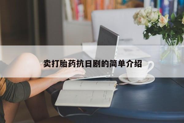 卖打胎药的医生微信号卖打胎药抗日剧的简单介绍