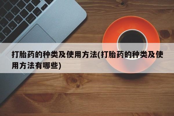卖打胎药的医生微信号打胎药的种类及使用方法(打胎药的种类及使用方法有哪些)