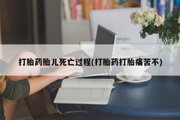 卖打胎药的医生微信号打胎药胎儿死亡过程(打胎药打胎痛苦不)