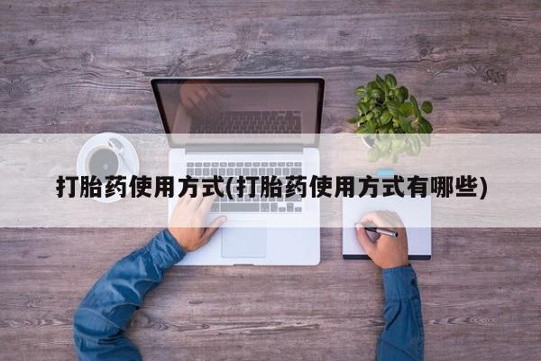卖打胎药的医生微信号打胎药使用方式(打胎药使用方式有哪些)