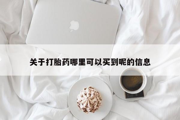 卖打胎药的医生微信号关于打胎药哪里可以买到呢的信息